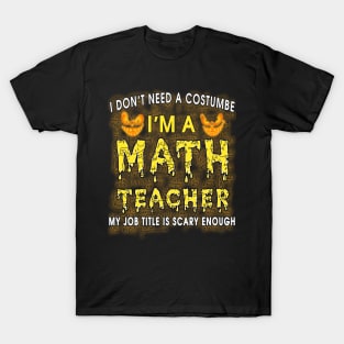 Halloween I Don't Need A Costume I'm A Math Teacher T-Shirt